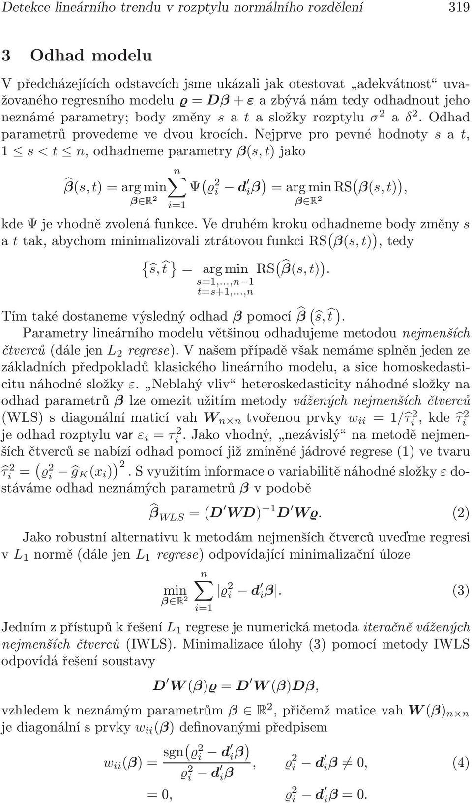 Nejprve pro pevné hodnoty s a t, 1 s < t n,odhadnemeparametry β(s, t)jako β(s, t)=argmin β R 2 n Ψ ( 2i d i β) =argmin β R 2 RS ( β(s, t) ), kdeψjevhodnězvolenáfunkce.