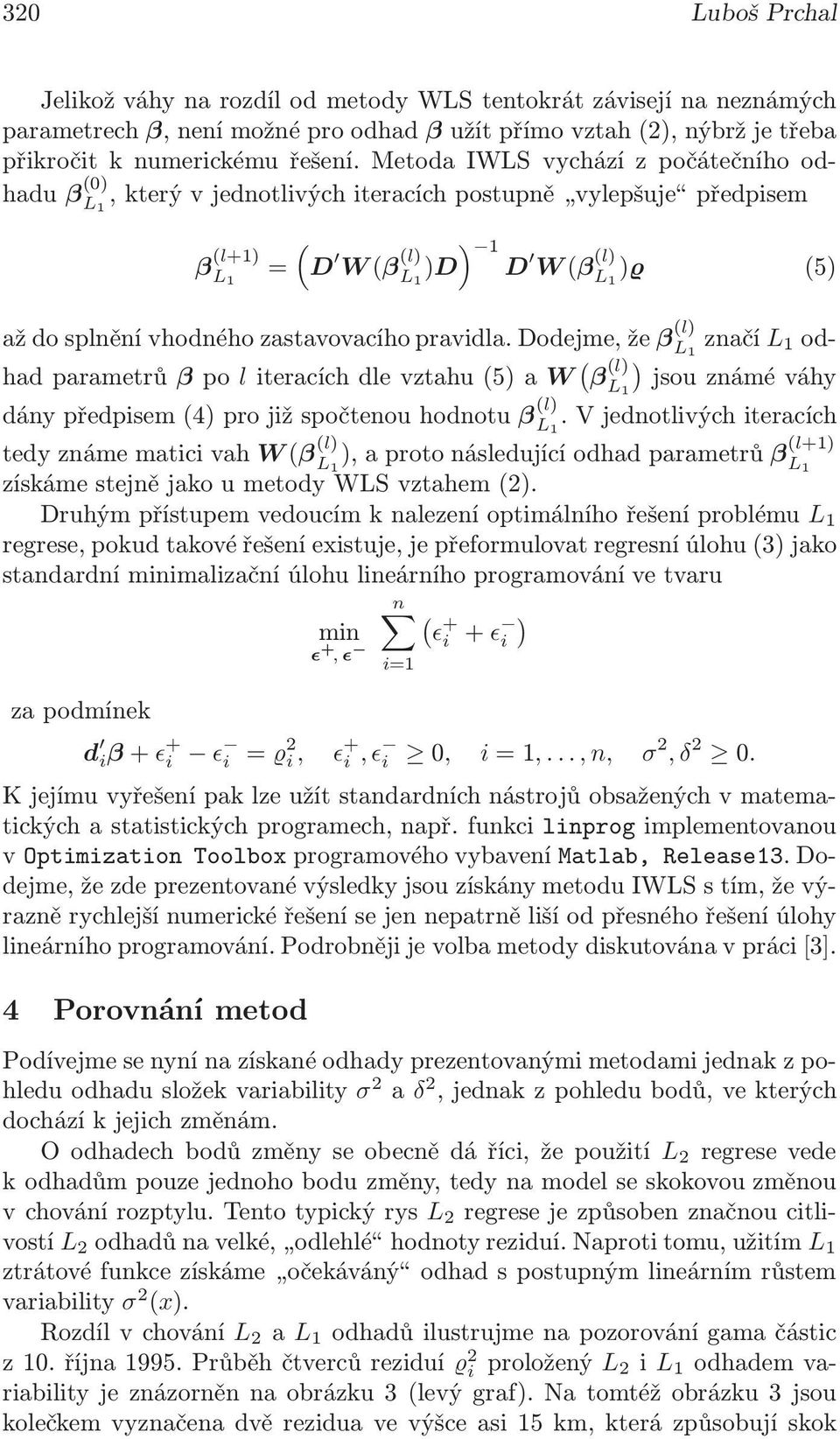 dodejme,že β (l) značí odhadparametrů βpo literacíchdlevztahu(5)aw ( β (l) ) jsouznáméváhy dánypředpisem(4)projižspočtenouhodnotu β (l).