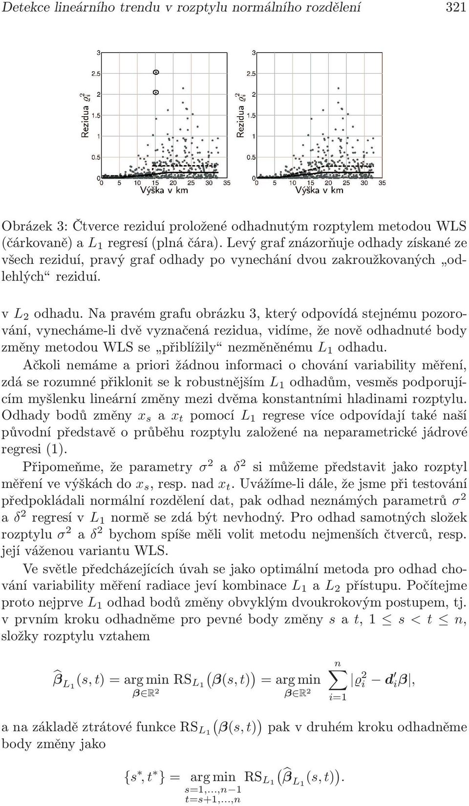 napravémgrafuobrázku3,kterýodpovídástejnémupozorování, vynecháme-li dvě vyznačená rezidua, vidíme, že nově odhadnuté body změnymetodouwlsse přiblížily nezměněnému odhadu.