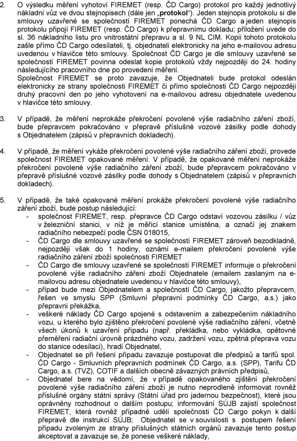 36 nákladního listu pro vnitrostátní přepravu a sl. 9 NL CIM. Kopii tohoto protokolu zašle přímo ČD Cargo odesílateli, tj.