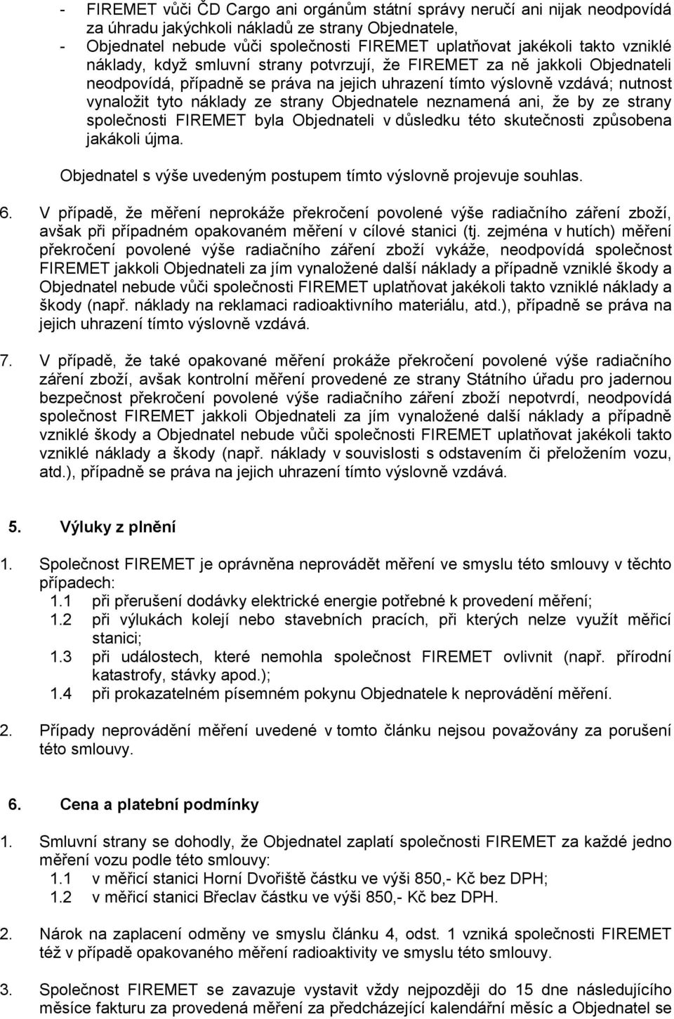 strany Objednatele neznamená ani, že by ze strany společnosti FIREMET byla Objednateli v důsledku této skutečnosti způsobena jakákoli újma.