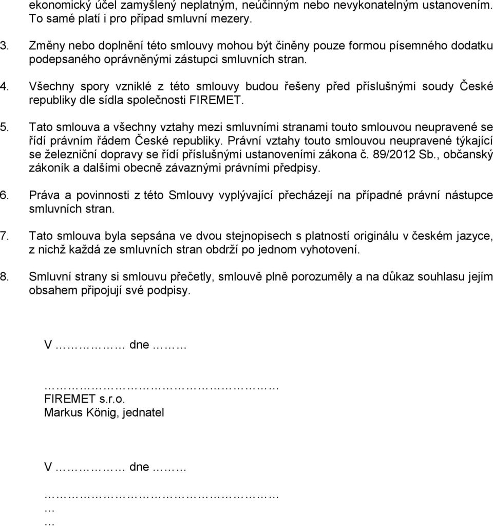 Všechny spory vzniklé z této smlouvy budou řešeny před příslušnými soudy České republiky dle sídla společnosti FIREMET. 5.