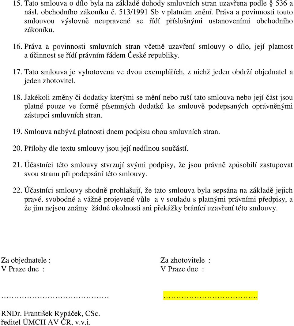 Práva a povinnosti smluvních stran včetně uzavření smlouvy o dílo, její platnost a účinnost se řídí právním řádem České republiky. 17.
