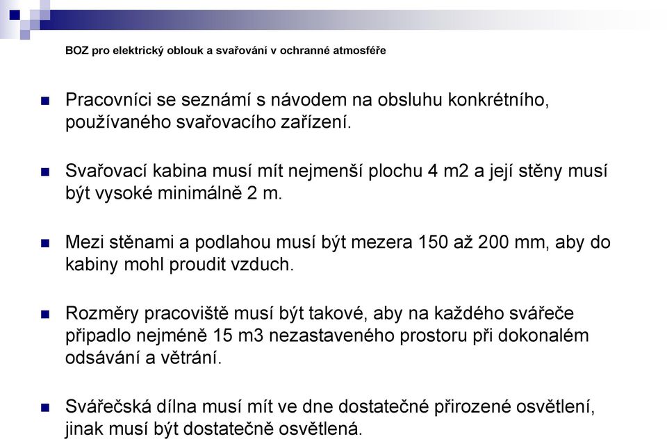 Mezi stěnami a podlahou musí být mezera 150 až 200 mm, aby do kabiny mohl proudit vzduch.