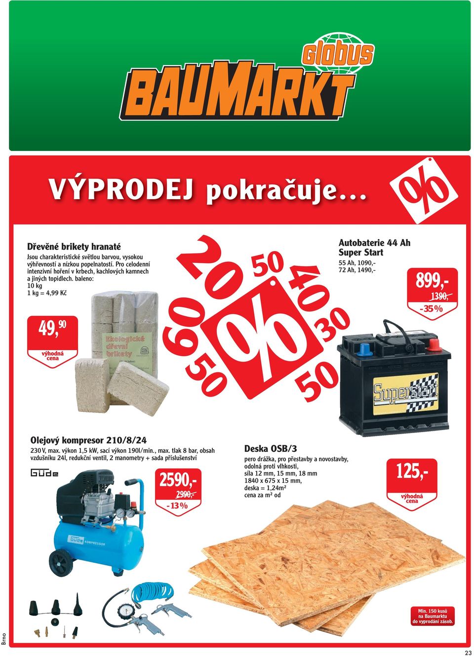 baleno: 10 kg 1 kg = 4,99 Kč 49, 90 20 Autobaterie 44 Ah Super Start 55 Ah, 1090,- 72 Ah, 1490,- 899,- 1390, - - 35 % Olejový kompresor 210/8/24 230 V, max.