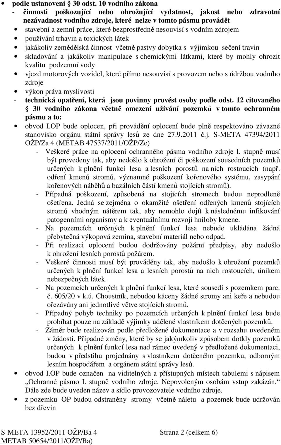 nesouvisí s vodním zdrojem používání trhavin a toxických látek jakákoliv zemědělská činnost včetně pastvy dobytka s výjimkou sečení travin skladování a jakákoliv manipulace s chemickými látkami,