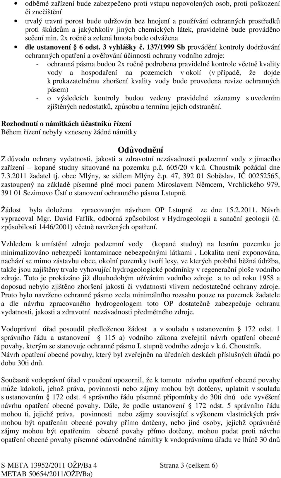 137/1999 Sb provádění kontroly dodržování ochranných opatření a ověřování účinnosti ochrany vodního zdroje: - ochranná pásma budou 2x ročně podrobena pravidelné kontrole včetně kvality vody a