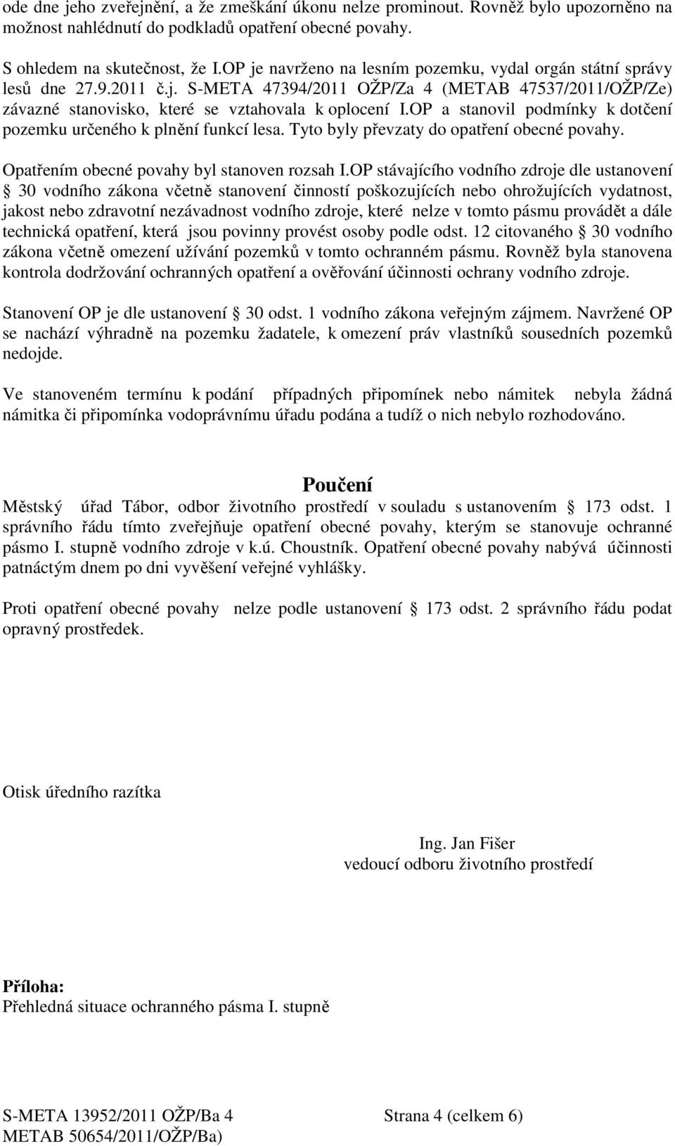 OP a stanovil podmínky k dotčení pozemku určeného k plnění funkcí lesa. Tyto byly převzaty do opatření obecné povahy. Opatřením obecné povahy byl stanoven rozsah I.