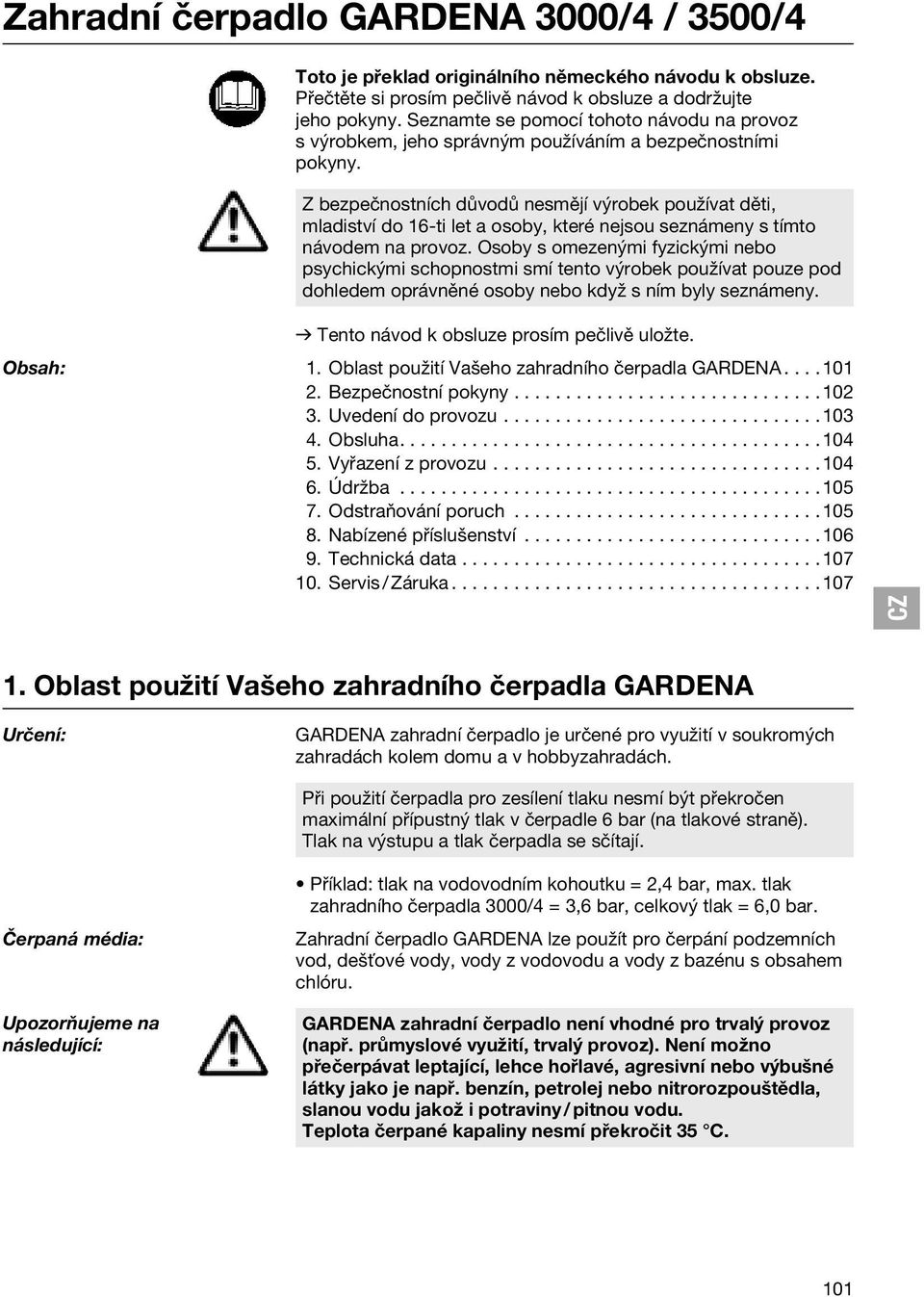 Z bezpečnostních důvodů nesmějí výrobek používat děti, mladiství do 16-ti let a osoby, které nejsou seznámeny s tímto návodem na provoz.