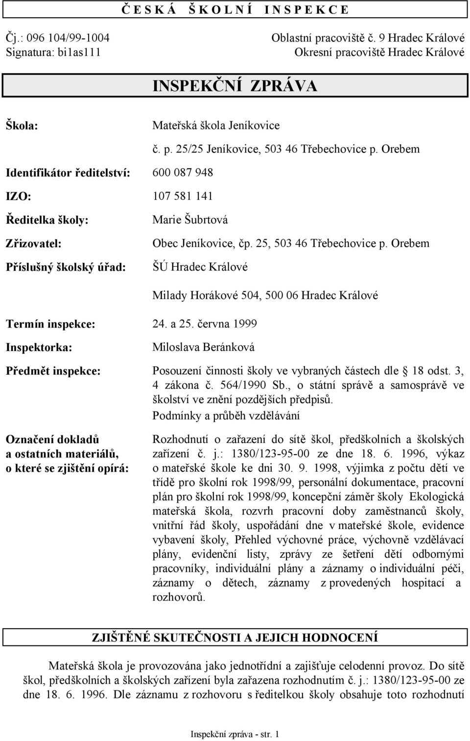 Orebem Ředitelka školy: Zřizovatel: Příslušný školský úřad: Marie Šubrtová Obec Jeníkovice, čp. 25, 503 46 Třebechovice p. Orebem ŠÚ Hradec Králové Termín inspekce: 24. a 25.