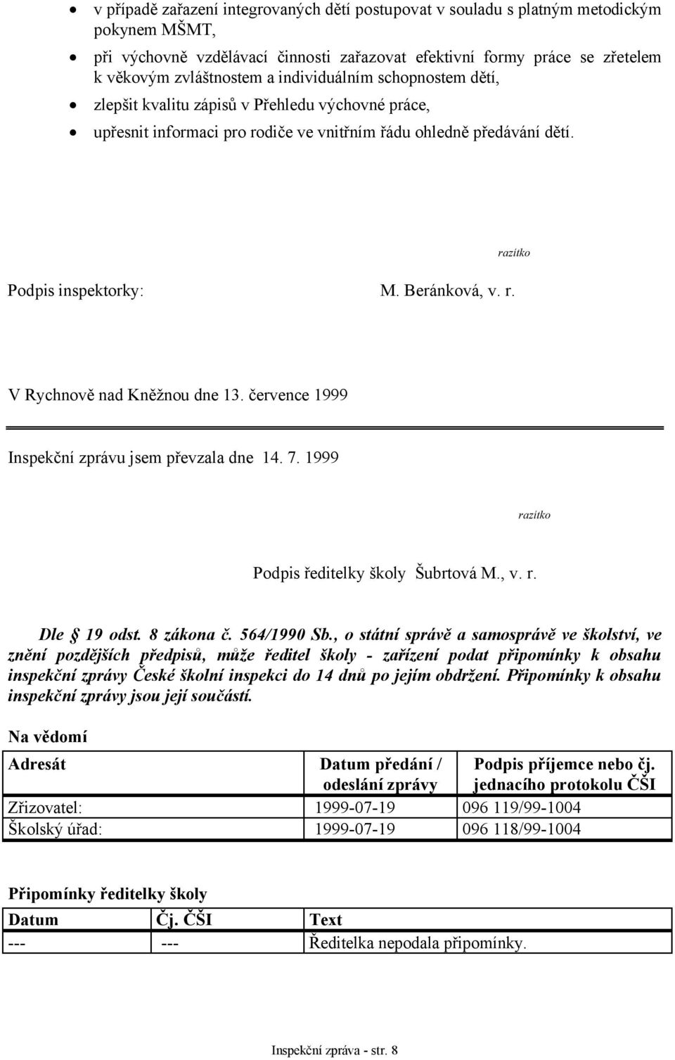 července 1999 Inspekční zprávu jsem převzala dne 14. 7. 1999 razítko Podpis ředitelky školy Šubrtová M., v. r. Dle 19 odst. 8 zákona č. 564/1990 Sb.