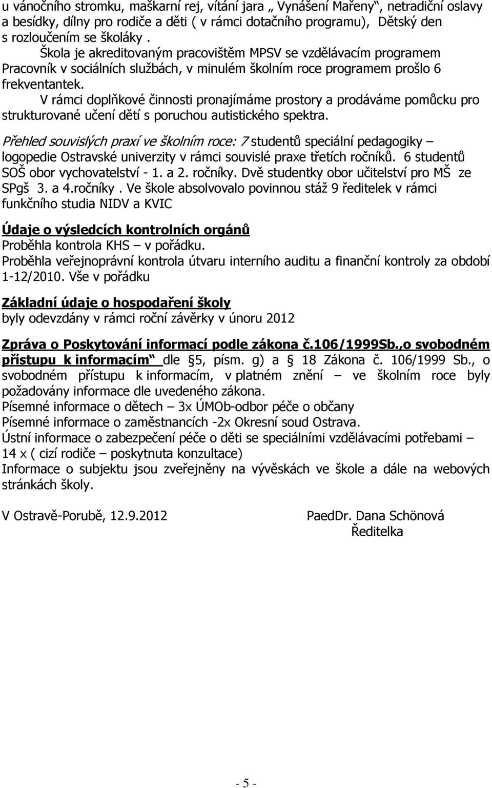 V rámci doplňkové činnosti pronajímáme prostory a prodáváme pomůcku pro strukturované učení dětí s poruchou autistického spektra.