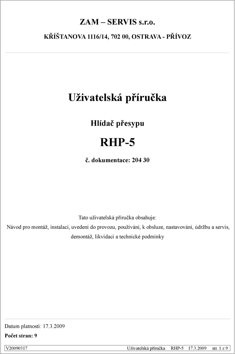 dokumentace: 204 30 Tato uživatelská příručka obsahuje: Návod pro montáž, instalaci, uvedení do