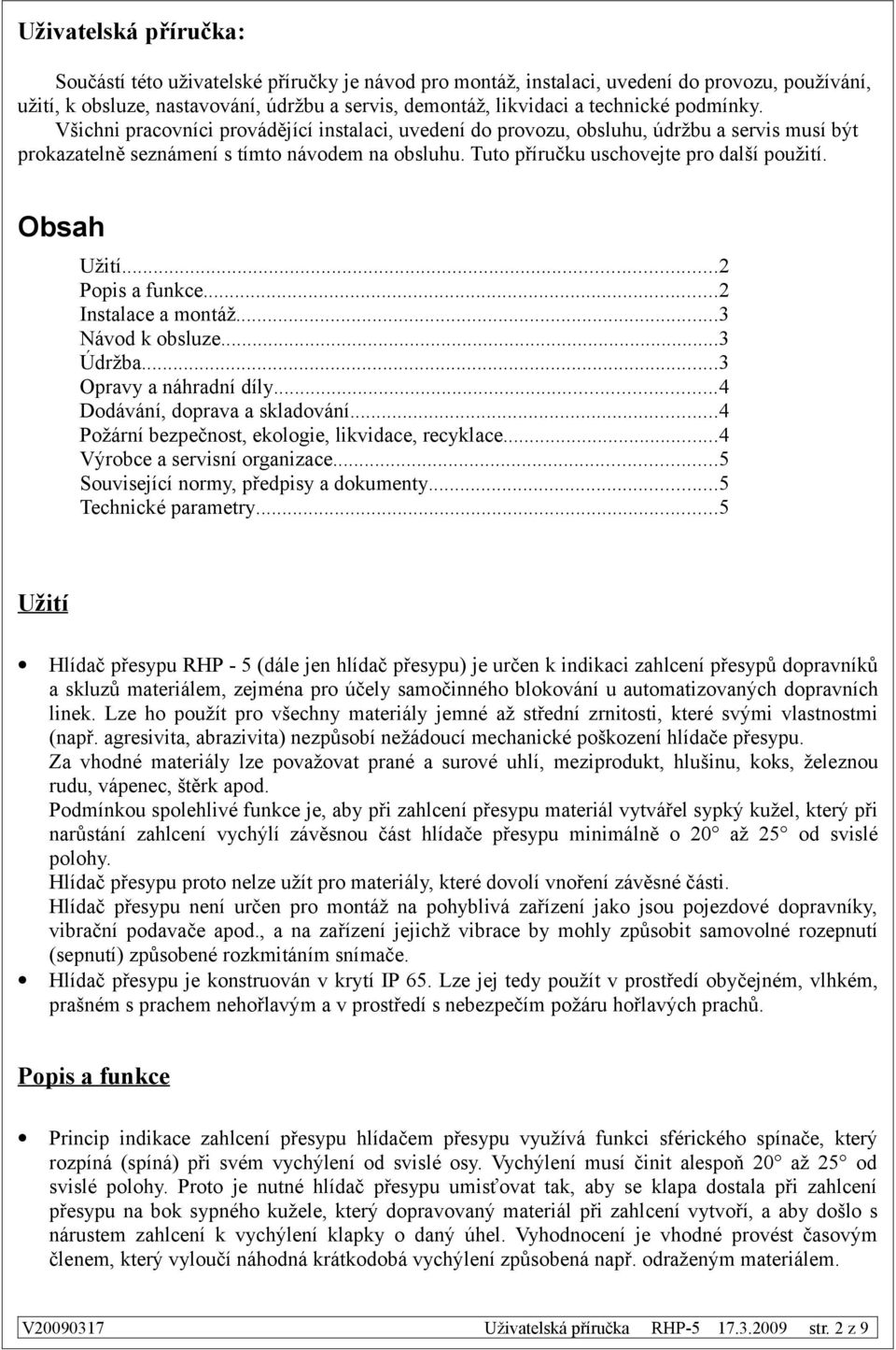 Obsah Užití...2 Popis a funkce...2 Instalace a montáž...3 Návod k obsluze...3 Údržba...3 Opravy a náhradní díly...4 Dodávání, doprava a skladování...4 Požární bezpečnost, ekologie, likvidace, recyklace.