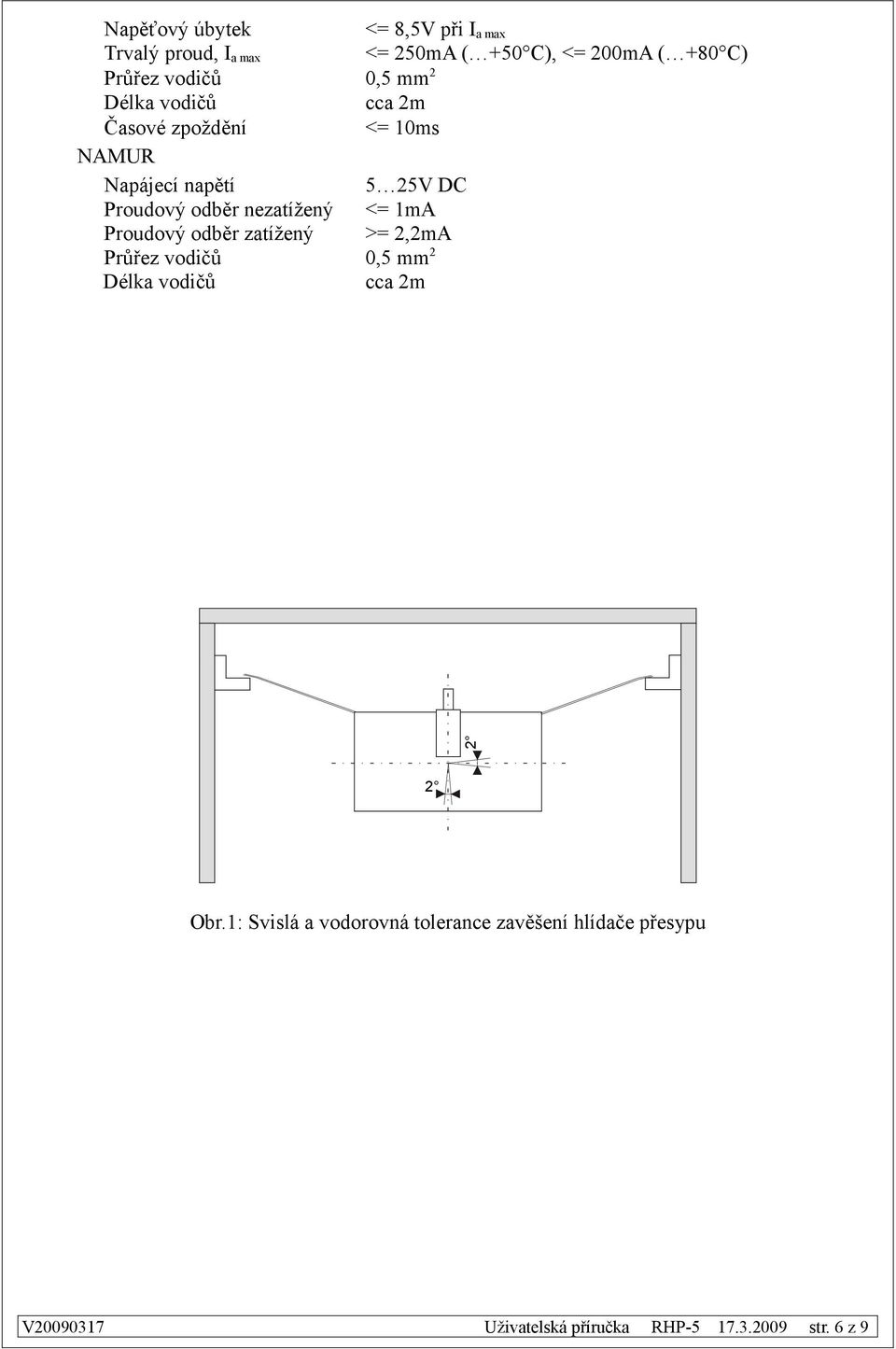 nezatížený <= 1mA Proudový odběr zatížený >= 2,2mA Průřez vodičů 0,5 mm 2 Délka vodičů cca 2m 2 2 Obr.