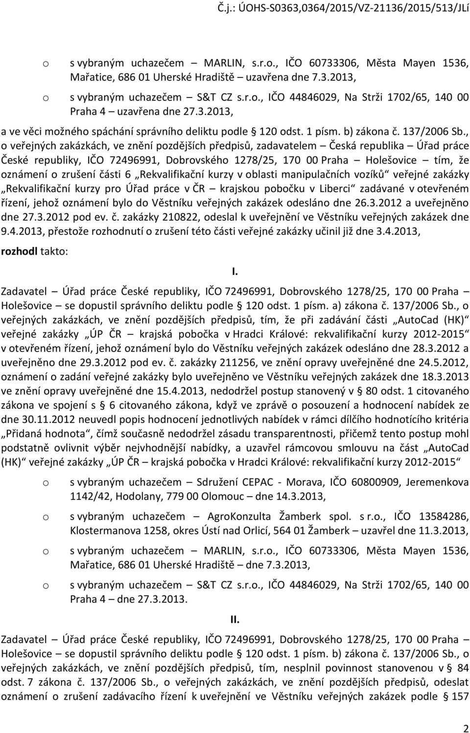 , veřejných zakázkách, ve znění pzdějších předpisů, zadavatelem Česká republika Úřad práce České republiky, IČO 72496991, Dbrvskéh 1278/25, 170 00 Praha Hlešvice tím, že známení zrušení části 6