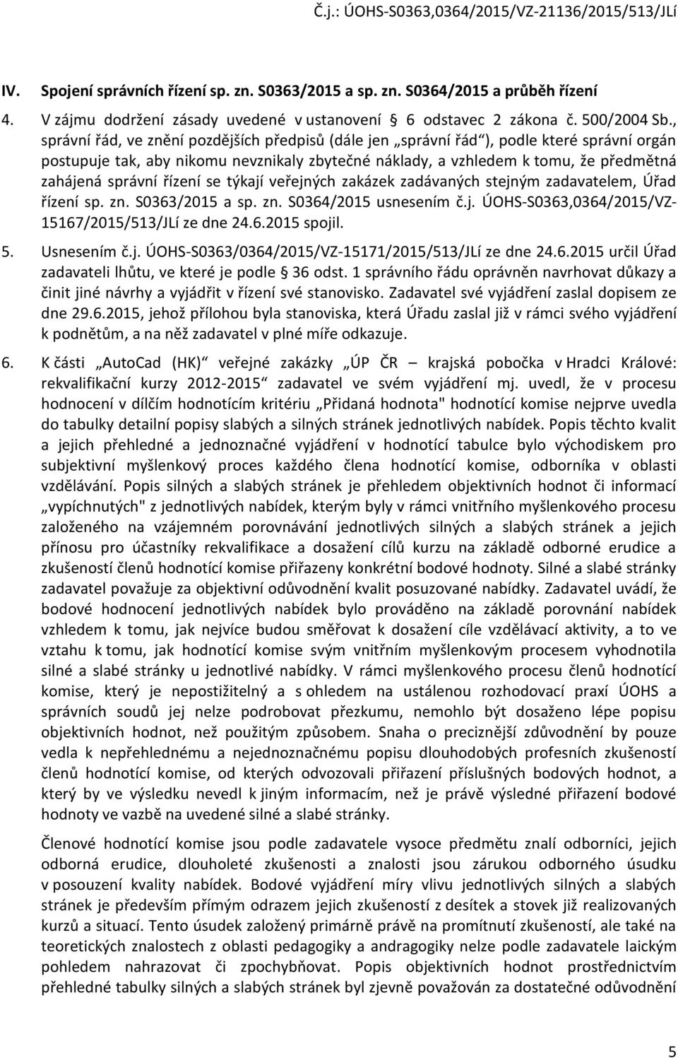 se týkají veřejných zakázek zadávaných stejným zadavatelem, Úřad řízení sp. zn. S0363/2015 a sp. zn. S0364/2015 usnesením č.j. ÚOHS-S0363,0364/2015/VZ- 15167/2015/513/JLí ze dne 24.6.2015 spjil. 5.