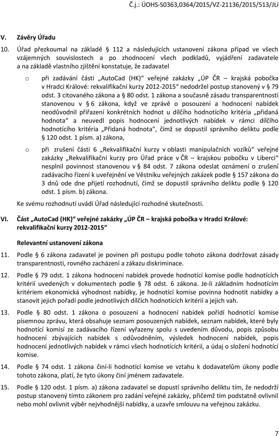 zadavatel při zadávání části AutCad (HK) veřejné zakázky ÚP ČR krajská pbčka v Hradci Králvé: rekvalifikační kurzy 2012-2015 neddržel pstup stanvený v 79 dst. 3 citvanéh zákna a 80 dst.