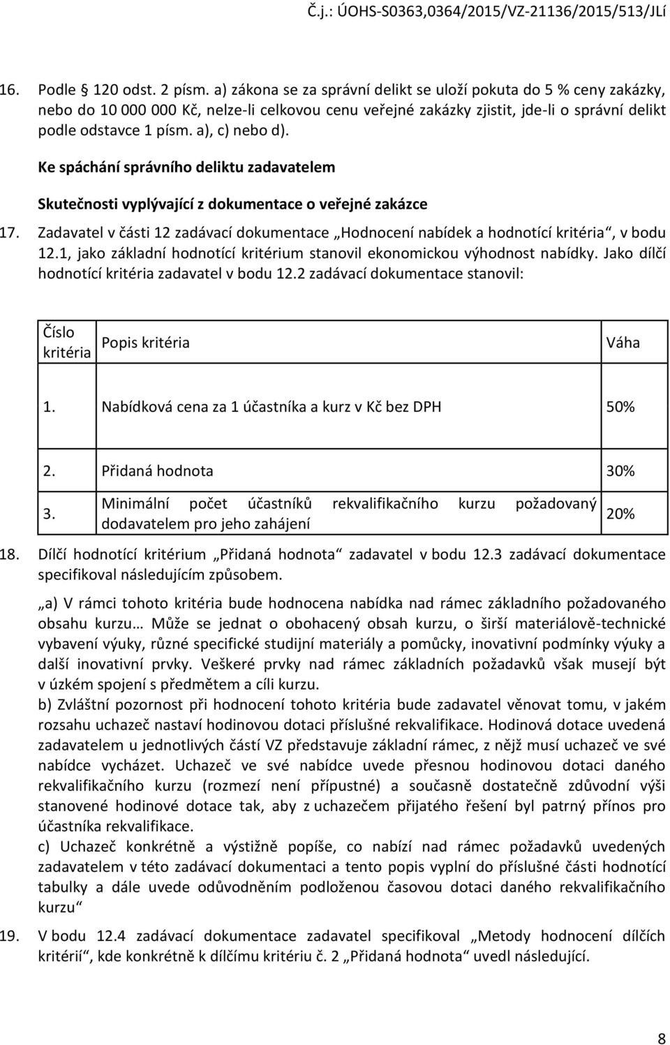 1, jak základní hdntící kritérium stanvil eknmicku výhdnst nabídky. Jak dílčí hdntící kritéria zadavatel v bdu 12.2 zadávací dkumentace stanvil: Čísl kritéria Ppis kritéria Váha 1.