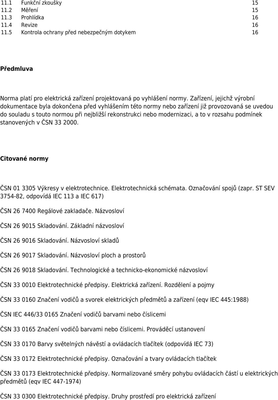 rozsahu podmínek stanovených v ČSN 33 2000. Citované normy ČSN 01 3305 Výkresy v elektrotechnice. Elektrotechnická schémata. Označování spojů (zapr.