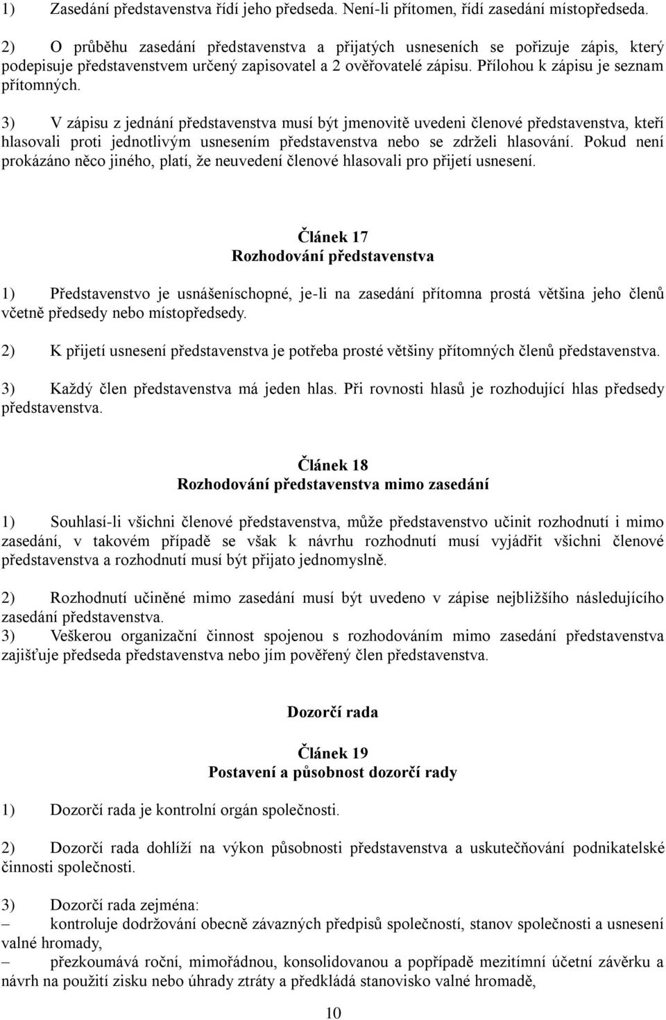 3) V zápisu z jednání představenstva musí být jmenovitě uvedeni členové představenstva, kteří hlasovali proti jednotlivým usnesením představenstva nebo se zdrželi hlasování.