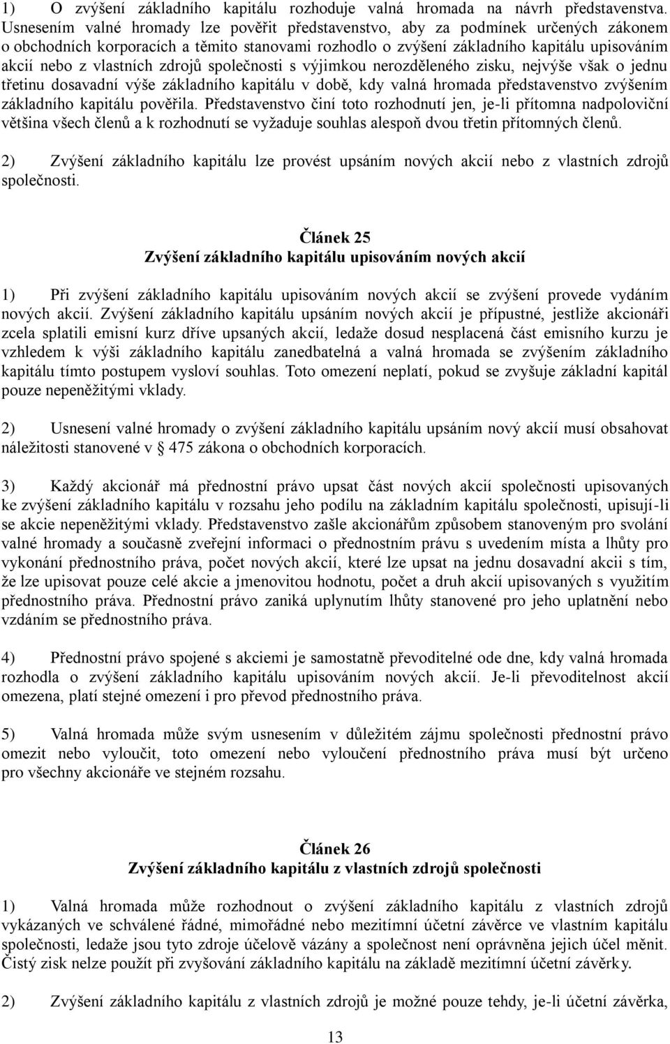 vlastních zdrojů společnosti s výjimkou nerozděleného zisku, nejvýše však o jednu třetinu dosavadní výše základního kapitálu v době, kdy valná hromada představenstvo zvýšením základního kapitálu