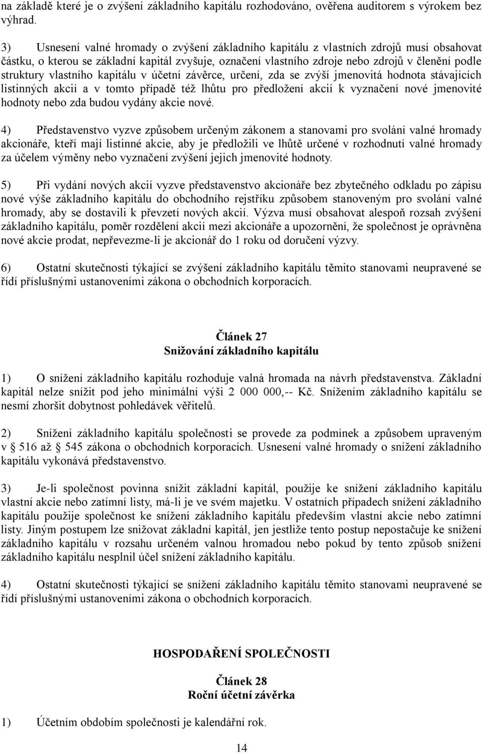 vlastního kapitálu v účetní závěrce, určení, zda se zvýší jmenovitá hodnota stávajících listinných akcií a v tomto případě též lhůtu pro předložení akcií k vyznačení nové jmenovité hodnoty nebo zda