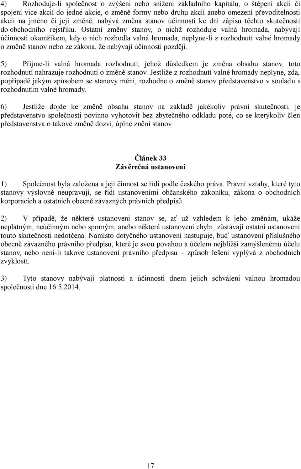 Ostatní změny stanov, o nichž rozhoduje valná hromada, nabývají účinnosti okamžikem, kdy o nich rozhodla valná hromada, neplyne-li z rozhodnutí valné hromady o změně stanov nebo ze zákona, že