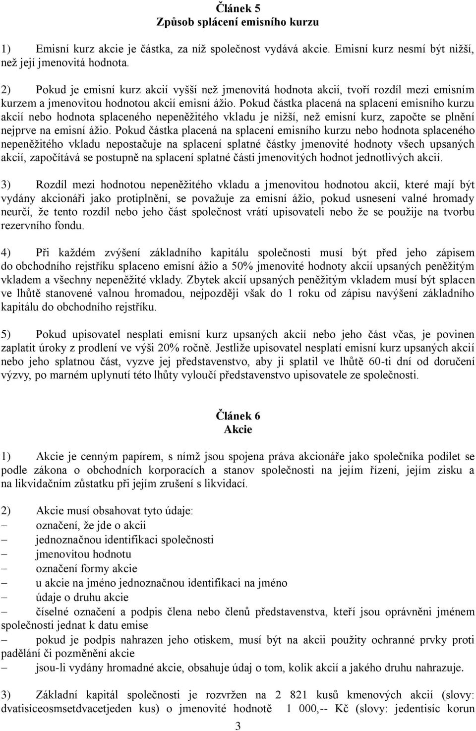 Pokud částka placená na splacení emisního kurzu akcií nebo hodnota splaceného nepeněžitého vkladu je nižší, než emisní kurz, započte se plnění nejprve na emisní ážio.