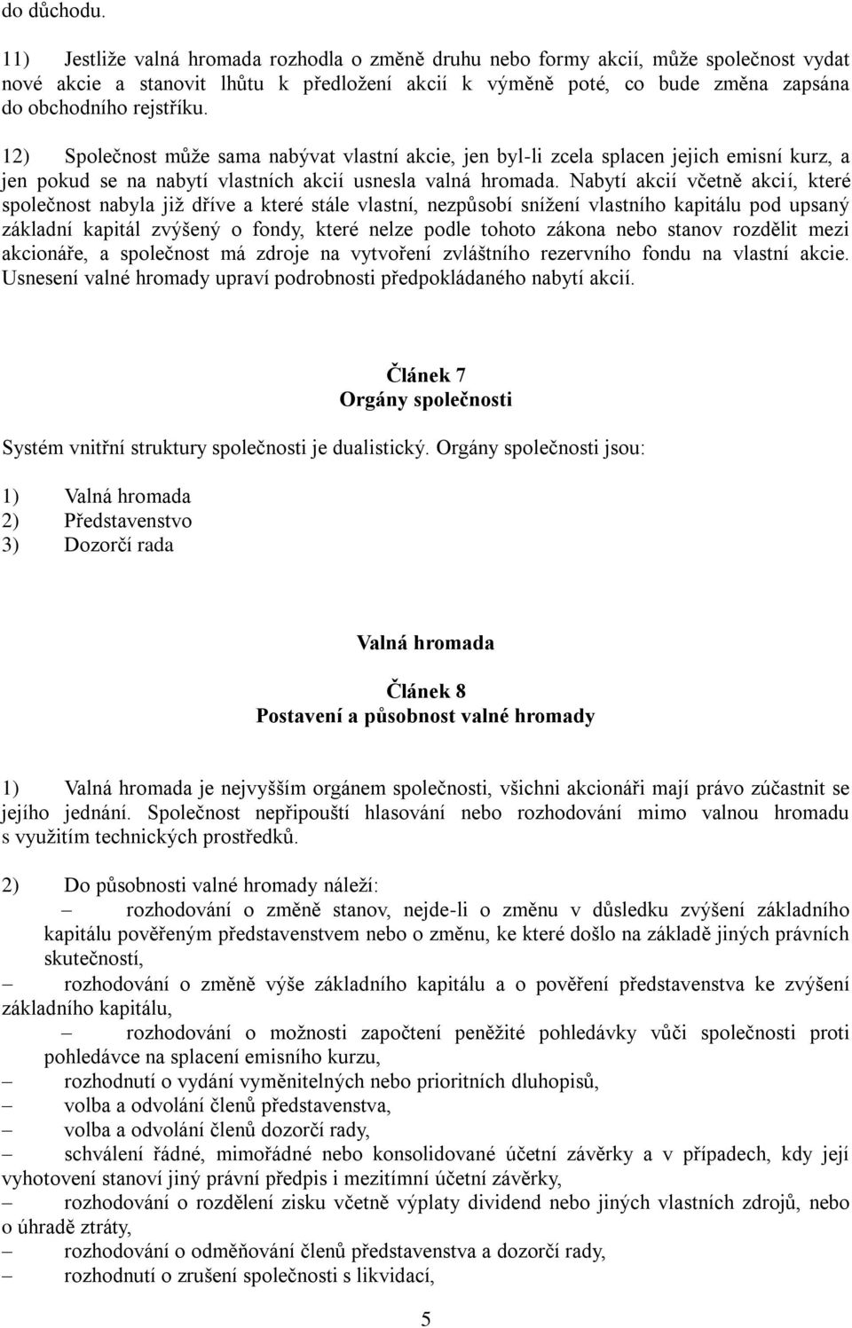 12) Společnost může sama nabývat vlastní akcie, jen byl-li zcela splacen jejich emisní kurz, a jen pokud se na nabytí vlastních akcií usnesla valná hromada.