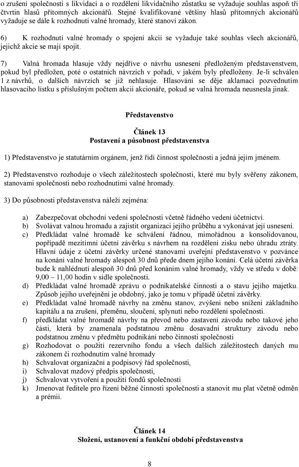 6) K rozhodnutí valné hromady o spojení akcií se vyžaduje také souhlas všech akcionářů, jejichž akcie se mají spojit.