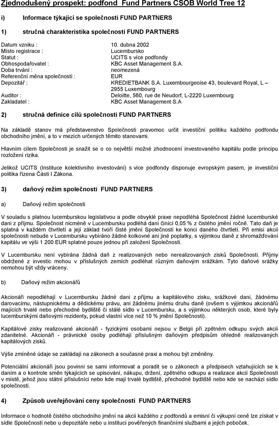 A. Luxembourgeoise 43, boulevard Royal, L 2955 Luxembourg Auditor : Deloitte, 560, rue de Neudorf, L-2220 Luxembourg Zakladatel : KBC Asset Management S.