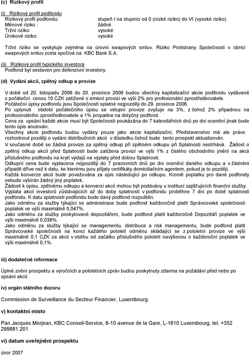 (ii) Rizikový profil typického investora Podfond byl sestaven pro defenzivní investory. (d) Vydání akcií, zpětný odkup a provize V době od 20. listopadu 2006 do 20.