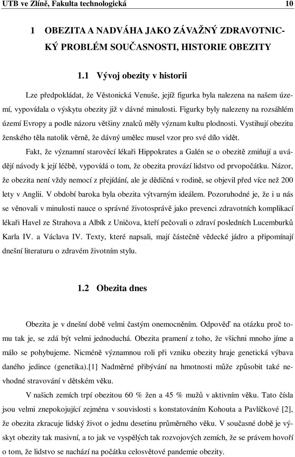 Figurky byly nalezeny na rozsáhlém území Evropy a podle názoru většiny znalců měly význam kultu plodnosti. Vystihují obezitu ženského těla natolik věrně, že dávný umělec musel vzor pro své dílo vidět.