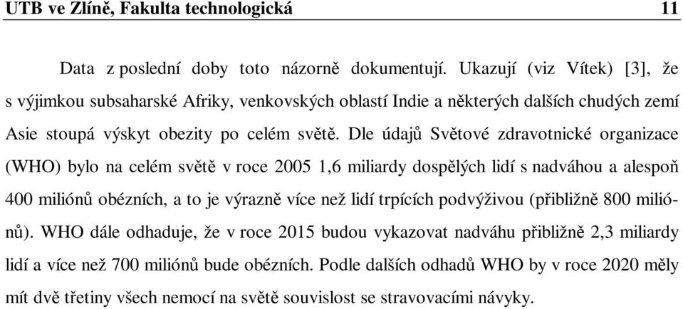 Dle údajů Světové zdravotnické organizace (WHO) bylo na celém světě v roce 2005 1,6 miliardy dospělých lidí s nadváhou a alespoň 400 miliónů obézních, a to je výrazně více než