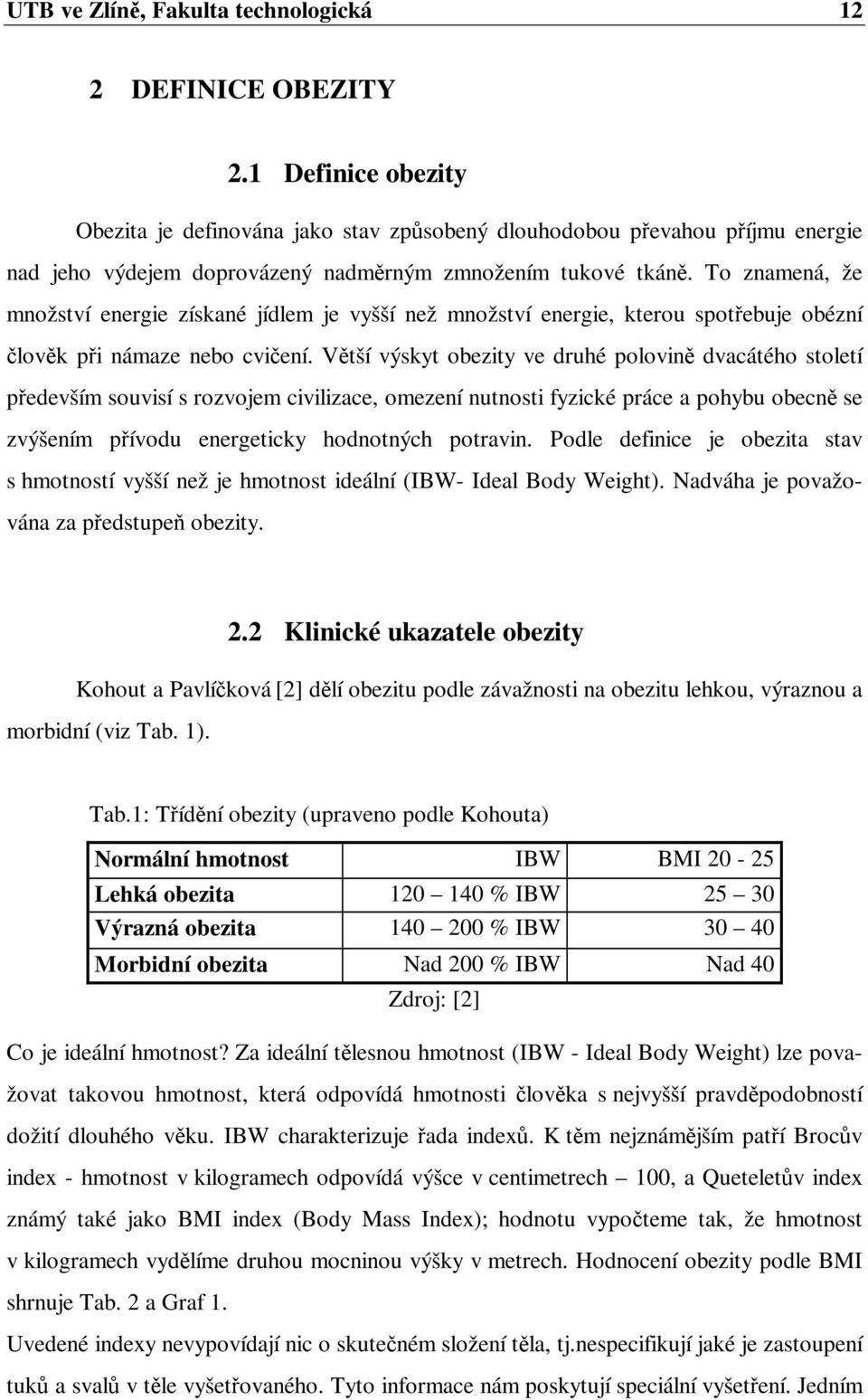 To znamená, že množství energie získané jídlem je vyšší než množství energie, kterou spotřebuje obézní člověk při námaze nebo cvičení.