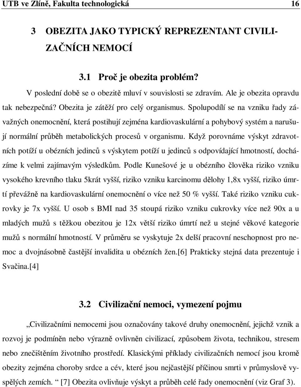 Spolupodílí se na vzniku řady závažných onemocnění, která postihují zejména kardiovaskulární a pohybový systém a narušují normální průběh metabolických procesů v organismu.