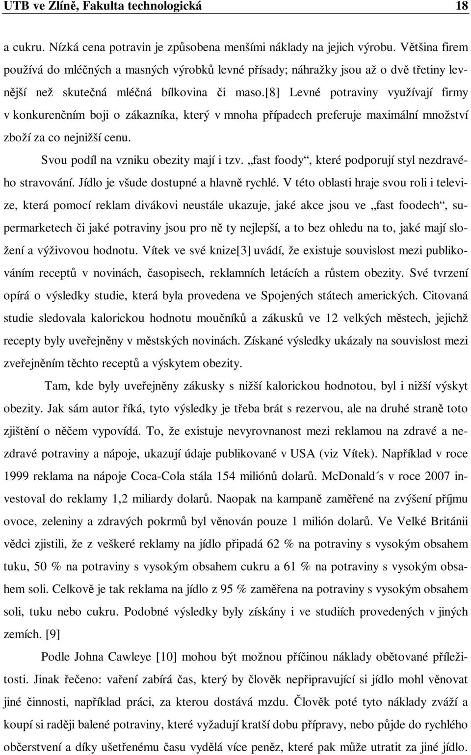 [8] Levné potraviny využívají firmy v konkurenčním boji o zákazníka, který v mnoha případech preferuje maximální množství zboží za co nejnižší cenu. Svou podíl na vzniku obezity mají i tzv.