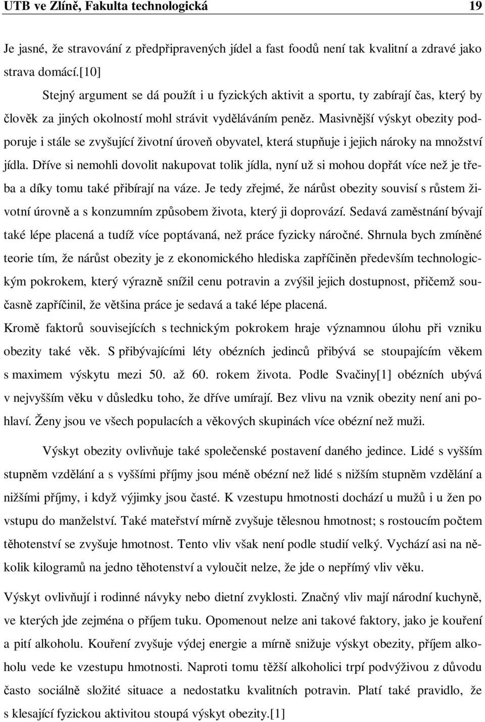 Masivnější výskyt obezity podporuje i stále se zvyšující životní úroveň obyvatel, která stupňuje i jejich nároky na množství jídla.