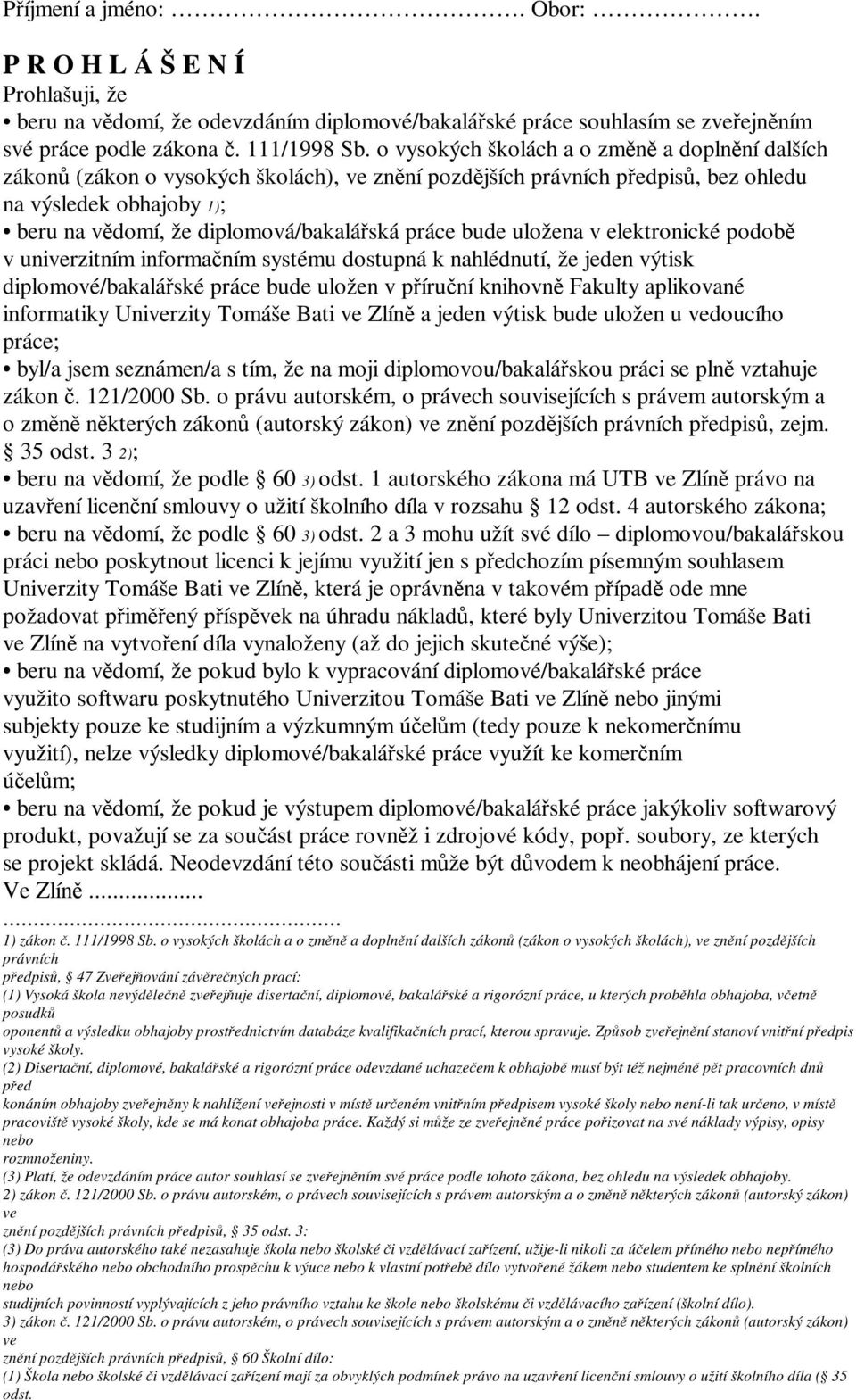 práce bude uložena v elektronické podobě v univerzitním informačním systému dostupná k nahlédnutí, že jeden výtisk diplomové/bakalářské práce bude uložen v příruční knihovně Fakulty aplikované