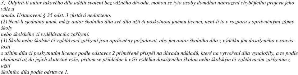 (3) Škola nebo školské či vzdělávací zařízení jsou oprávněny požadovat, aby jim autor školního díla z výdělku jím dosaženého v souvislosti s užitím díla či poskytnutím licence podle odstavce 2