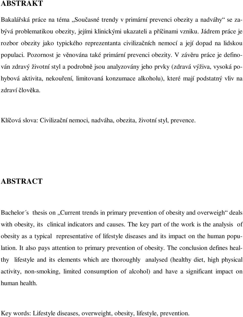 V závěru práce je definován zdravý životní styl a podrobně jsou analyzovány jeho prvky (zdravá výživa, vysoká pohybová aktivita, nekouření, limitovaná konzumace alkoholu), které mají podstatný vliv