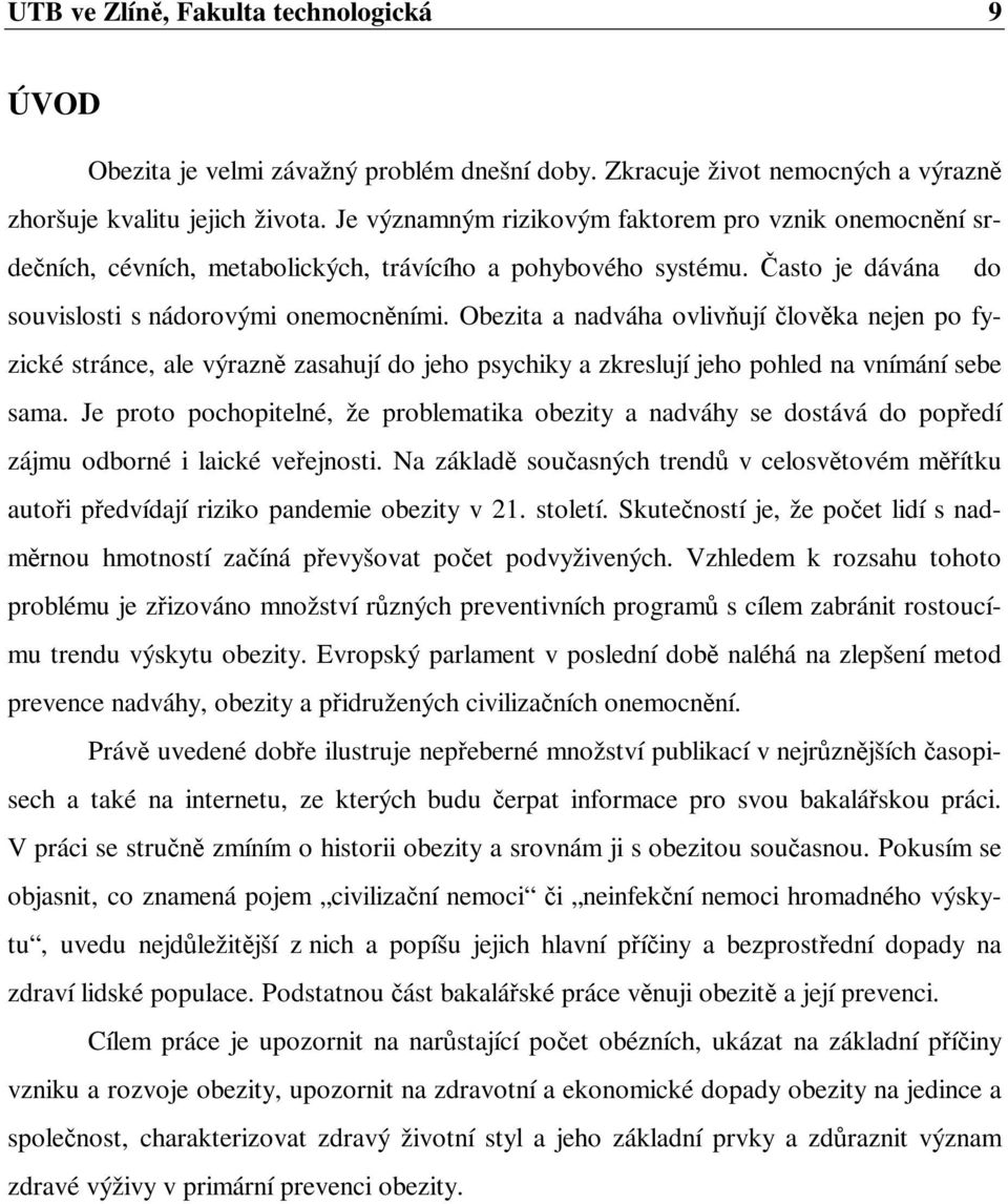 Obezita a nadváha ovlivňují člověka nejen po fyzické stránce, ale výrazně zasahují do jeho psychiky a zkreslují jeho pohled na vnímání sebe sama.