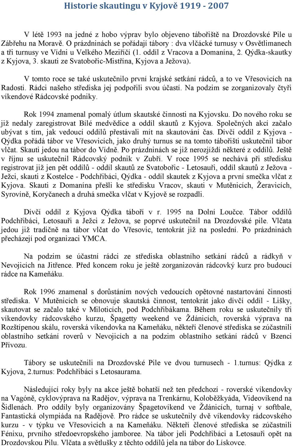 skauti ze Svatobořic-Mistřína, Kyjova a Jeţova). V tomto roce se také uskutečnilo první krajské setkání rádců, a to ve Vřesovicích na Radosti. Rádci našeho střediska jej podpořili svou účastí.