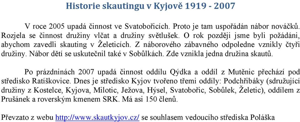 Zde vznikla jedna druţina skautů. Po prázdninách 2007 upadá činnost oddílu Qýdka a oddíl z Mutěnic přechází pod středisko Ratíškovice.