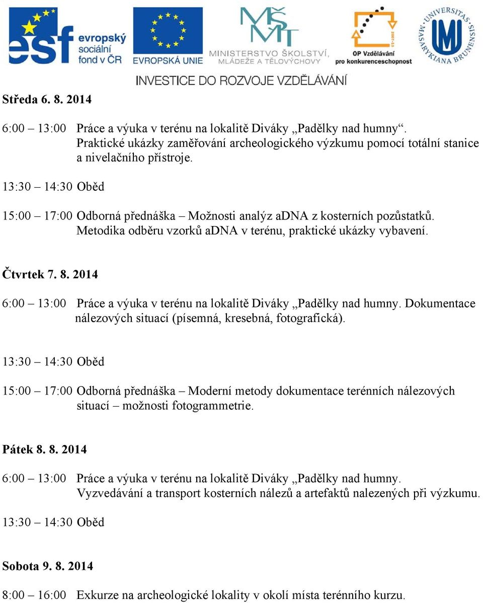 Dokumentace nálezových situací (písemná, kresebná, fotografická). 15:00 17:00 Odborná přednáška Moderní metody dokumentace terénních nálezových situací možnosti fotogrammetrie. Pátek 8.