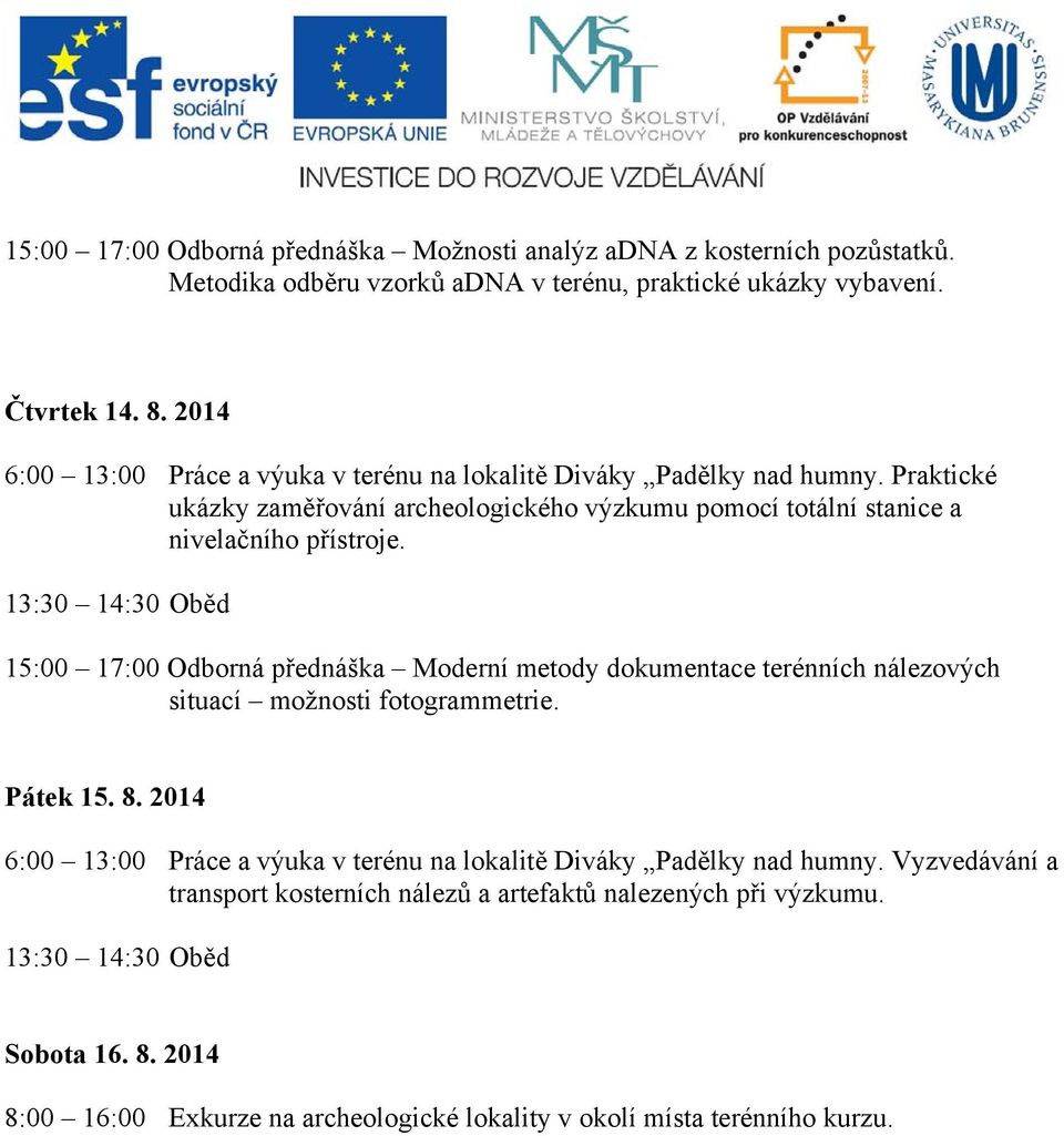 15:00 17:00 Odborná přednáška Moderní metody dokumentace terénních nálezových situací možnosti fotogrammetrie. Pátek 15. 8.