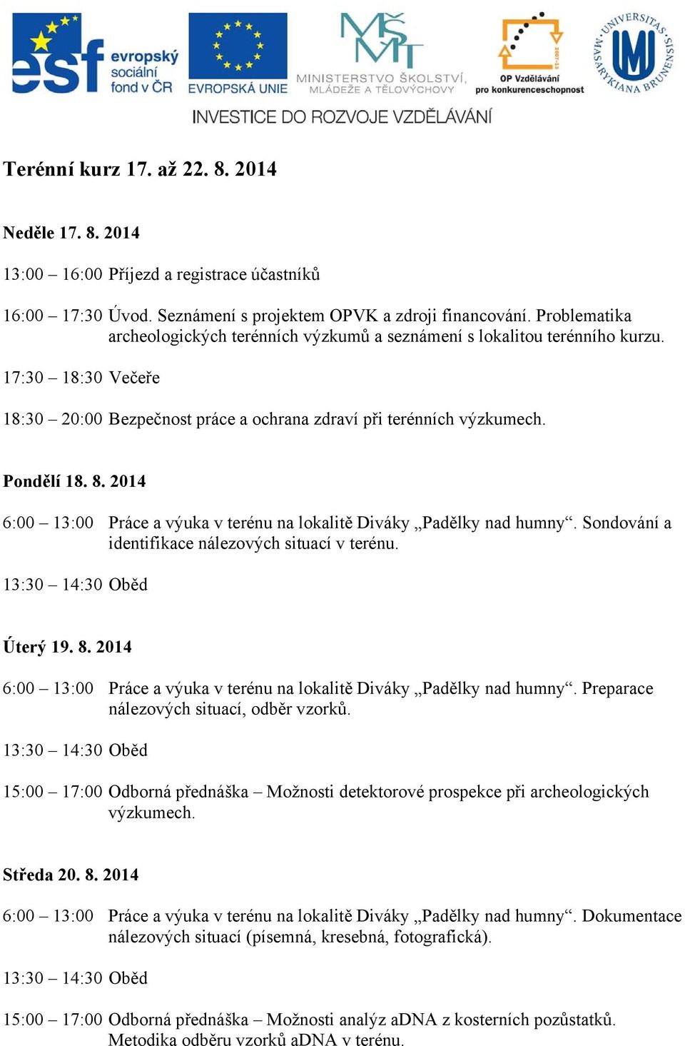 2014 Sondování a identifikace nálezových situací v terénu. Úterý 19. 8. 2014 Preparace nálezových situací, odběr vzorků.