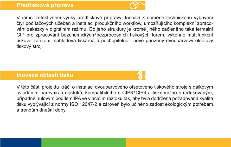 Do jeho struktury je kromě jiného začleněno také termální CtP pro zpracování bezchemických / bezprocesních tiskových forem, výkonné multifunkční tiskové zařízení, náhledová tiskárna a pochopitelně i