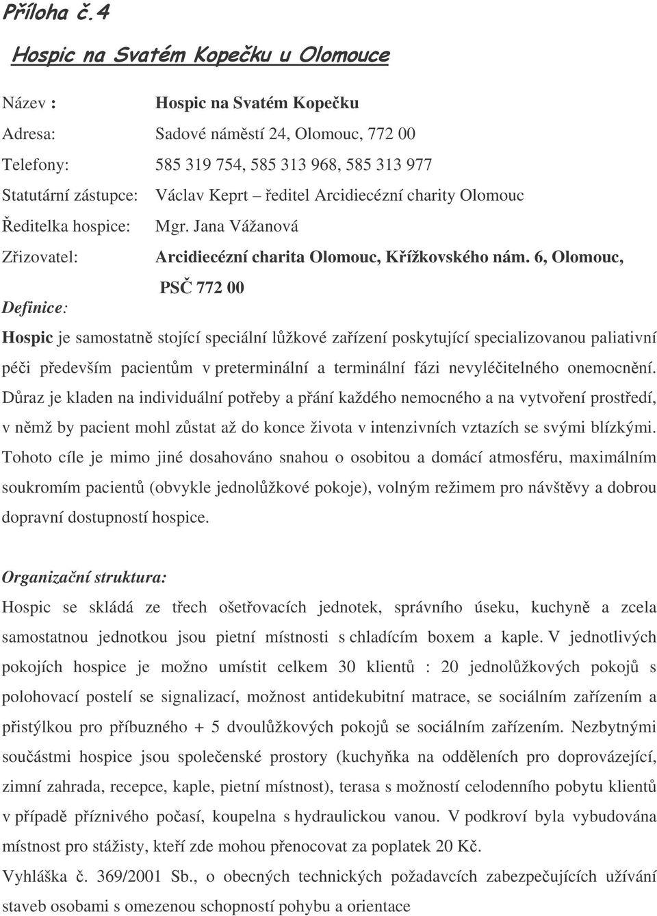 6, Olomouc, PS 772 00 Definice: Hospic je samostatn stojící speciální lžkové zaízení poskytující specializovanou paliativní péi pedevším pacientm v preterminální a terminální fázi nevyléitelného